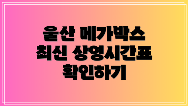 울산 메가박스 최신 상영시간표 확인하기