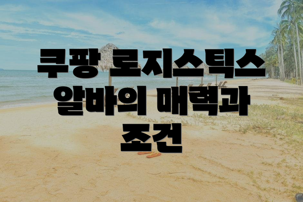 쿠팡 로지스틱스 알바의 매력과 조건