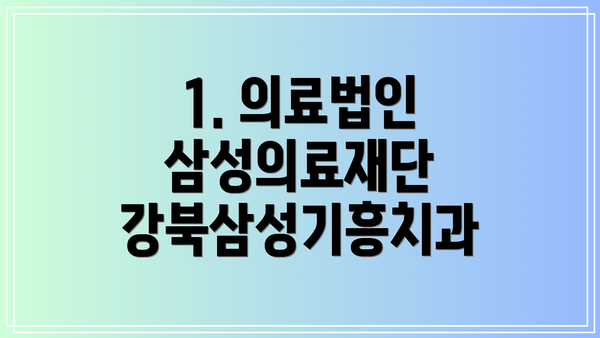 1. 의료법인 삼성의료재단 강북삼성기흥치과