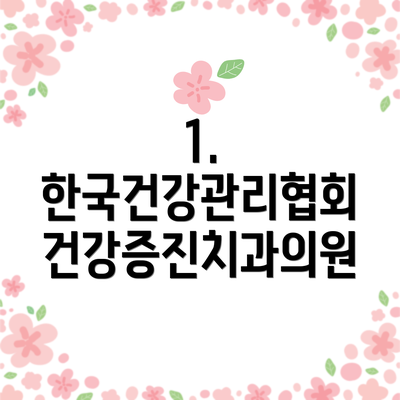 1. 한국건강관리협회 건강증진치과의원