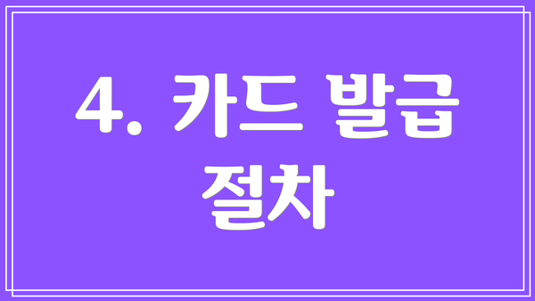 4. 카드 발급 절차