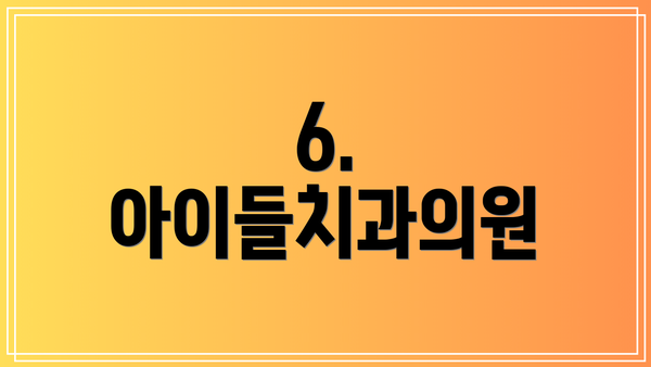 6. 아이들치과의원