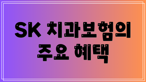 SK 치과보험의 주요 혜택