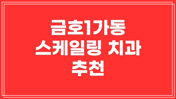 금호1가동 스케일링 치과 추천