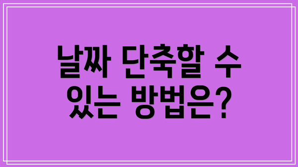 날짜 단축할 수 있는 방법은?