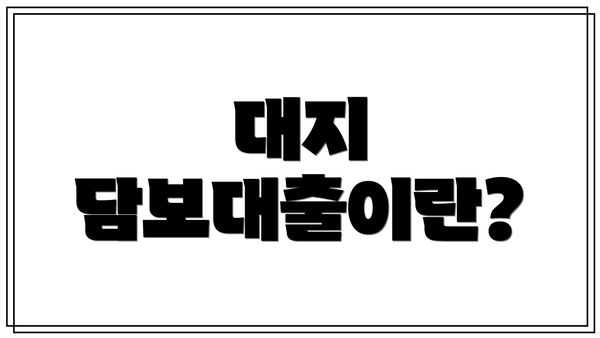 대지 담보대출이란?