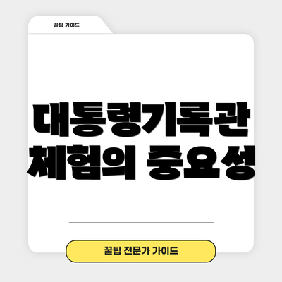 대통령기록관 체험의 중요성