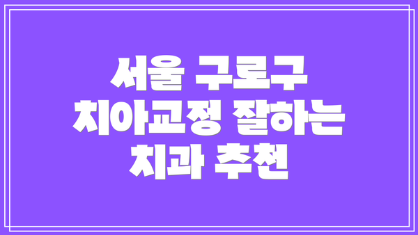서울 구로구 치아교정 잘하는 치과 추천