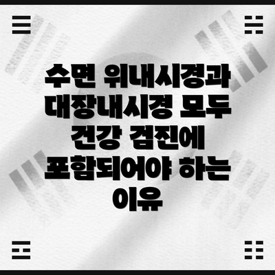 수면 위내시경과 대장내시경 모두 건강 검진에 포함되어야 하는 이유