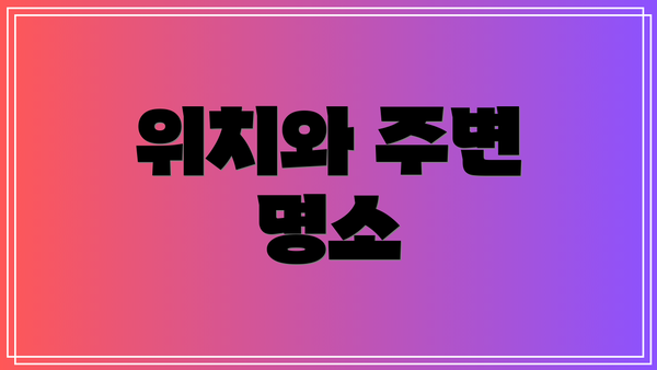 위치와 주변 명소