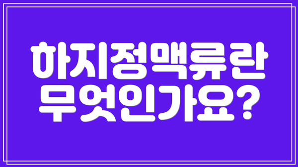 하지정맥류란 무엇인가요?