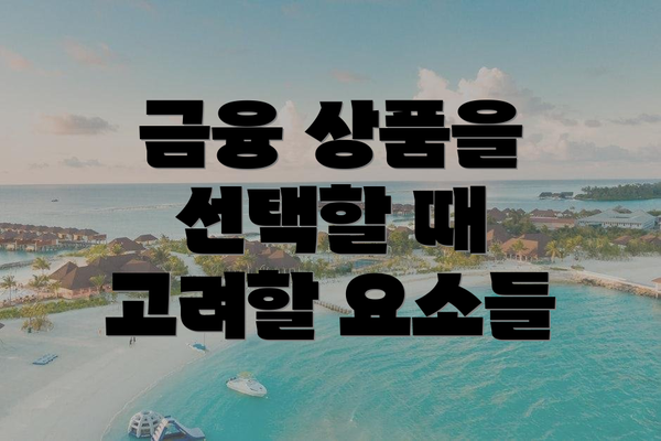 금융 상품을 선택할 때 고려할 요소들