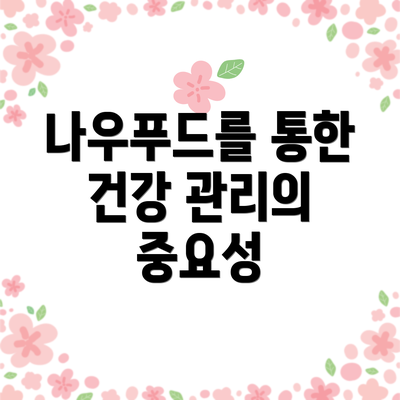 나우푸드를 통한 건강 관리의 중요성