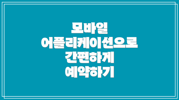 모바일 어플리케이션으로 간편하게 예약하기