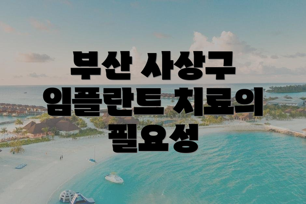 부산 사상구 임플란트 치료의 필요성