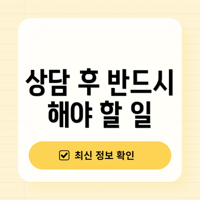 상담 후 반드시 해야 할 일