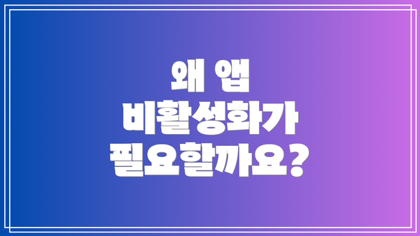 왜 앱 비활성화가 필요할까요?